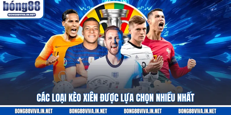 Các loại kèo xiên được lựa chọn nhiều nhất