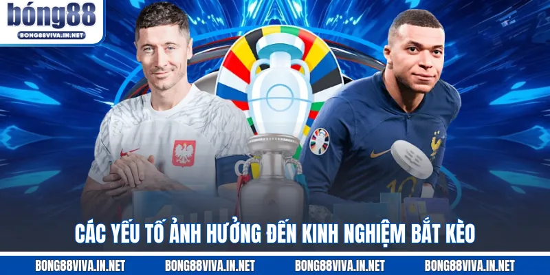 Các yếu tố ảnh hưởng đến kinh nghiệm bắt kèo