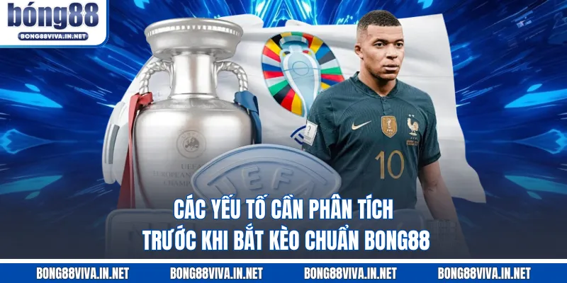 Các yếu tố cần phân tích trước khi bắt kèo chuẩn BONG88