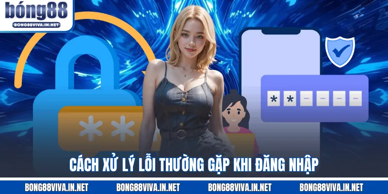 Cách xử lý lỗi thường gặp khi đăng nhập