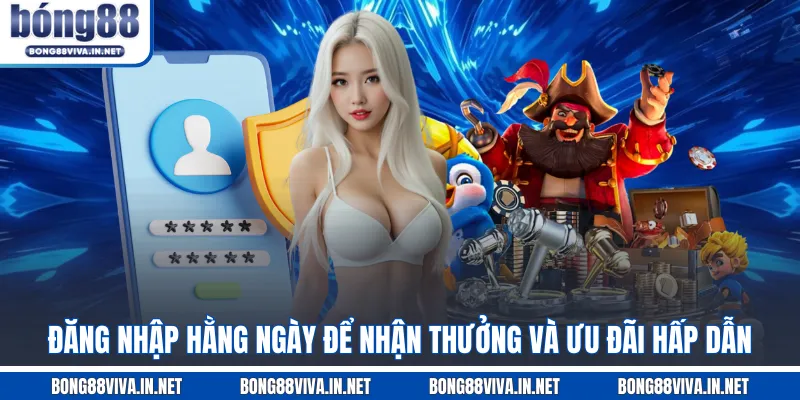 Đăng nhập hằng ngày để nhận thưởng và ưu đãi hấp dẫn