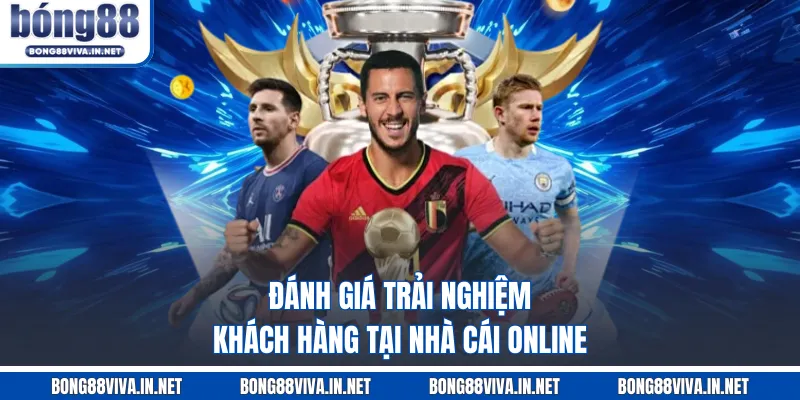Đánh giá trải nghiệm khách hàng tại nhà cái online