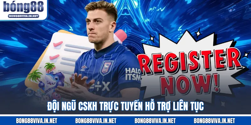 Đội ngũ CSKH trực tuyến hỗ trợ liên tục