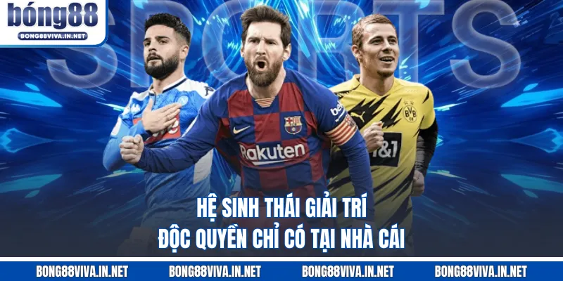 Hệ sinh thái giải trí độc quyền chỉ có tại nhà cái