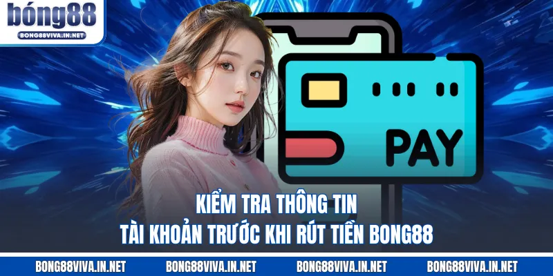 Kiểm tra thông tin tài khoản trước khi rút tiền BONG88