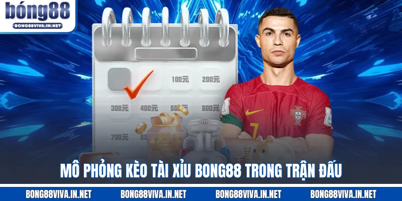 Mô phỏng kèo tài xỉu BONG88 trong trận đấu