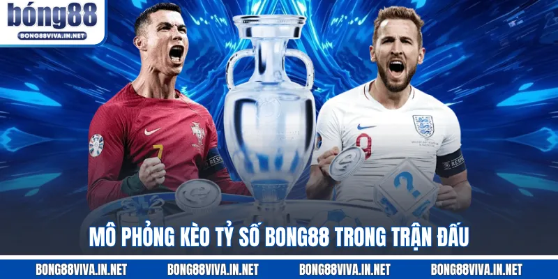Mô phỏng kèo tỷ số BONG88 trong trận đấu