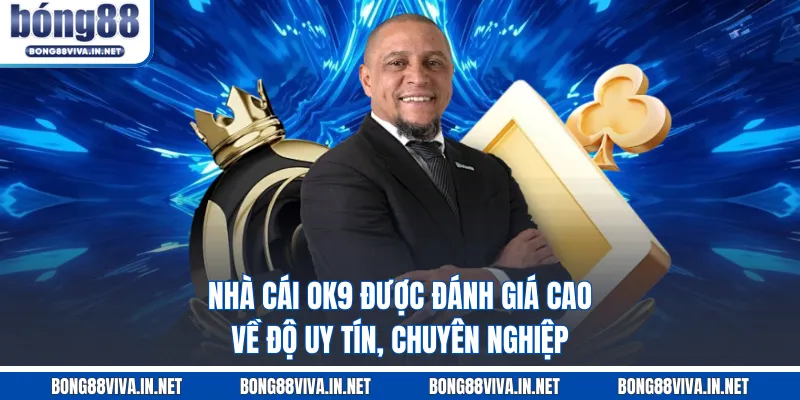 Nhà cái OK9 được đánh giá cao về độ uy tín, chuyên nghiệp