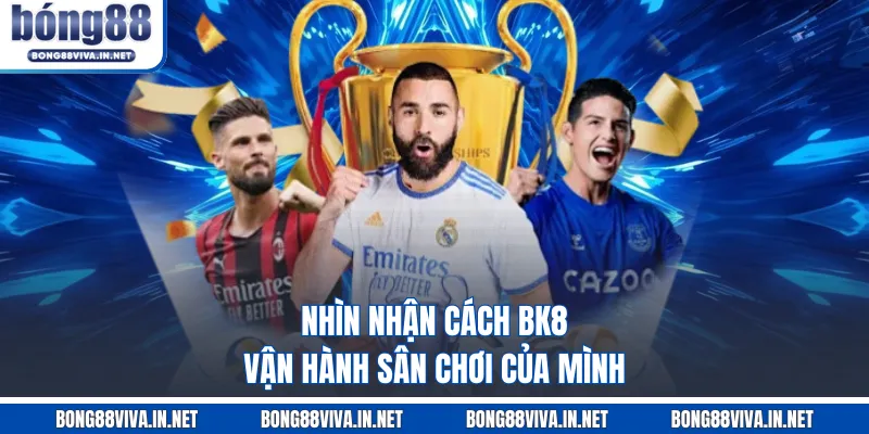 Nhìn nhận cách BK8 vận hành sân chơi của mình