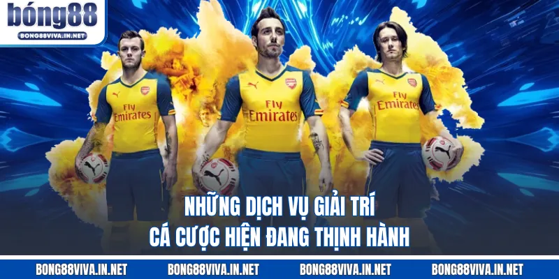 Những dịch vụ giải trí cá cược hiện đang thịnh hành