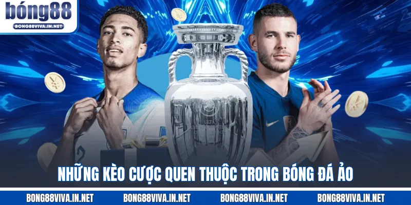 Những kèo cược quen thuộc trong bóng đá ảo