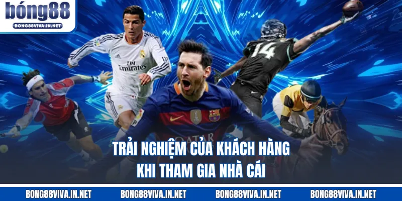 Trải nghiệm của khách hàng khi tham gia nhà cái