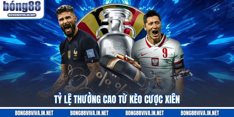 Tỷ lệ thưởng cao từ kèo cược xiên
