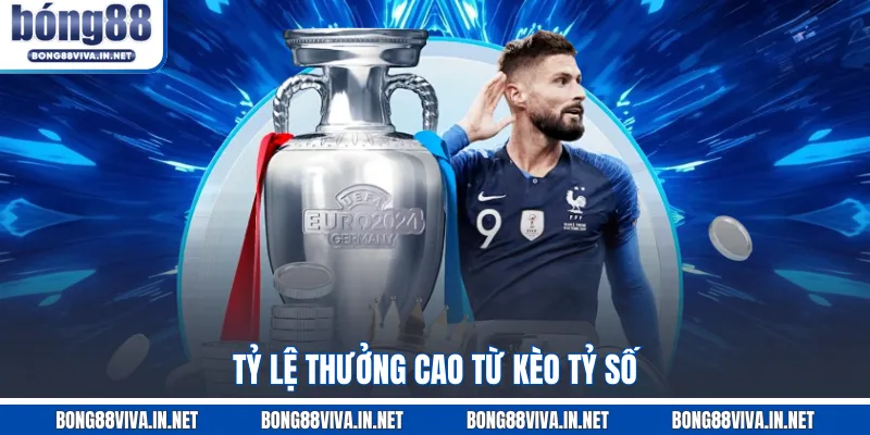 Tỷ lệ thưởng cao từ kèo tỷ số